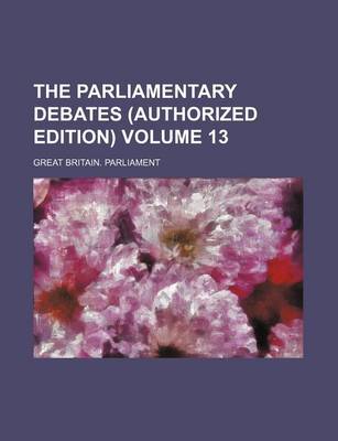 Book cover for The Parliamentary Debates (Authorized Edition) Volume 13