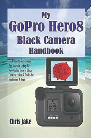 Cover of My GoPro Hero8 Black Camera Handbook