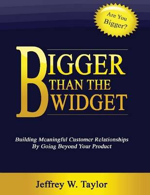 Book cover for Bigger Than the Widget: Building Meaningful Customer Relationships By Going Beyond Your Product