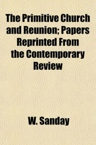 Cover of The Primitive Church and Reunion; Papers Reprinted from the Contemporary Review