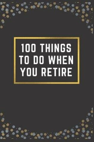 Cover of 100 Things to Do When You Retire