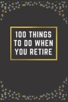 Book cover for 100 Things to Do When You Retire