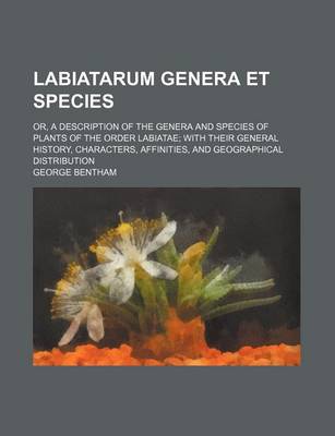 Book cover for Labiatarum Genera Et Species; Or, a Description of the Genera and Species of Plants of the Order Labiatae with Their General History, Characters, Affi