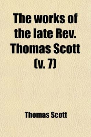 Cover of The Works of the Late REV. Thomas Scott (Volume 7)