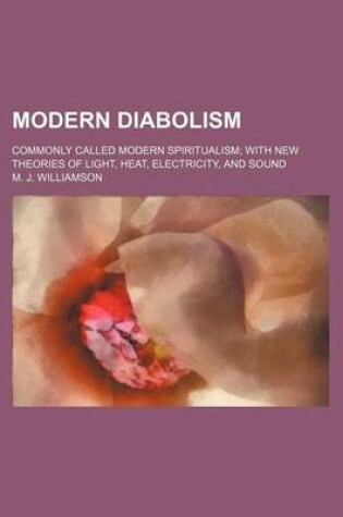 Cover of Modern Diabolism; Commonly Called Modern Spiritualism with New Theories of Light, Heat, Electricity, and Sound