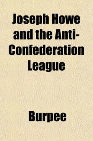 Cover of Joseph Howe and the Anti-Confederation League