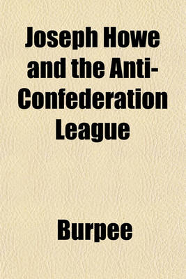 Book cover for Joseph Howe and the Anti-Confederation League