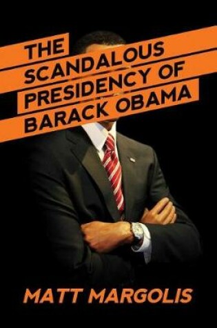 Cover of The Scandalous Presidency of Barack Obama