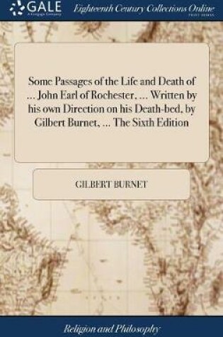 Cover of Some Passages of the Life and Death of ... John Earl of Rochester, ... Written by His Own Direction on His Death-Bed, by Gilbert Burnet, ... the Sixth Edition