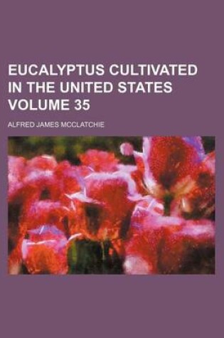 Cover of Eucalyptus Cultivated in the United States Volume 35