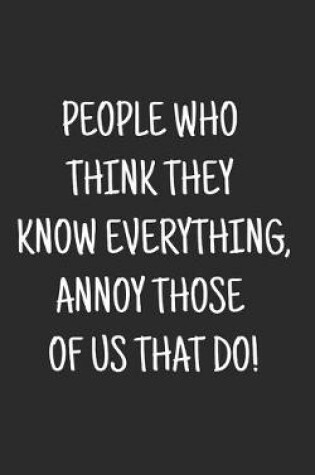 Cover of People Who Think They Know Everything, Annoy Those Of Us That Do!