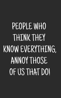 Cover of People Who Think They Know Everything, Annoy Those Of Us That Do!