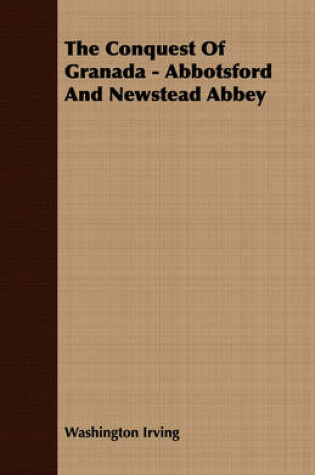 Cover of The Conquest Of Granada - Abbotsford And Newstead Abbey