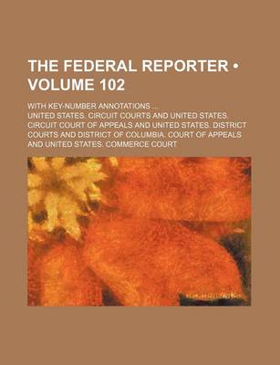 Book cover for The Federal Reporter (Volume 102); With Key-Number Annotations