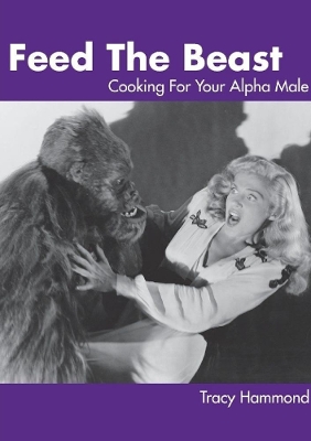 Cover of Feed the Beast: Cooking for Your Alpha Male