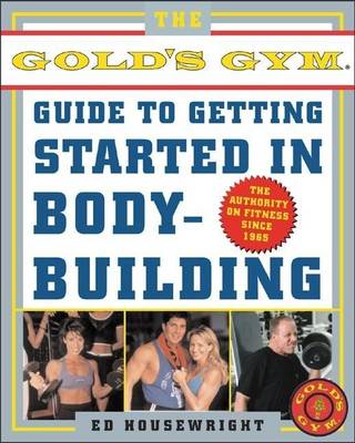 Book cover for Gold's Gym Guide to Getting Started in Bodybuilding, The: The Authority on Fitness Since 1965