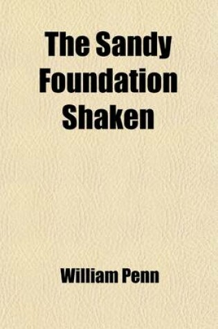 Cover of The Sandy Foundation Shaken, to Which Is Added, Innocency with Her Open Face, by Way of Apology
