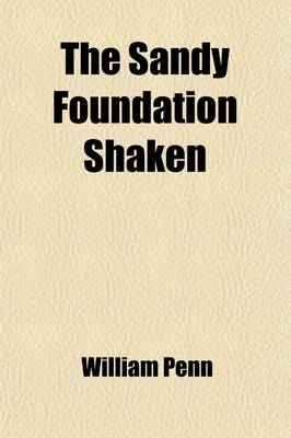 Book cover for The Sandy Foundation Shaken, to Which Is Added, Innocency with Her Open Face, by Way of Apology