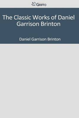 Book cover for The Classic Works of Daniel Garrison Brinton