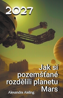 Book cover for 2027 Jak si pozems&#357;ané rozd&#283;lili planetu Mars