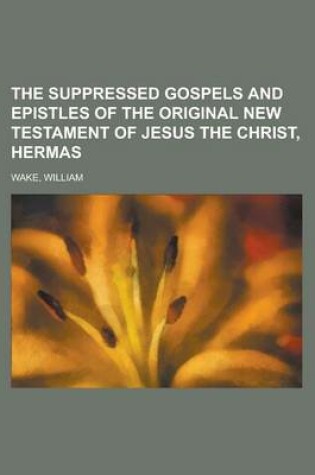 Cover of The Suppressed Gospels and Epistles of the Original New Testament of Jesus the Christ, Hermas Volume 9