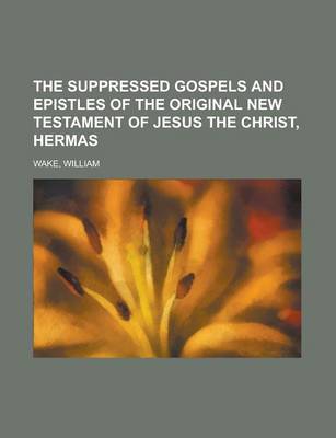 Book cover for The Suppressed Gospels and Epistles of the Original New Testament of Jesus the Christ, Hermas Volume 9