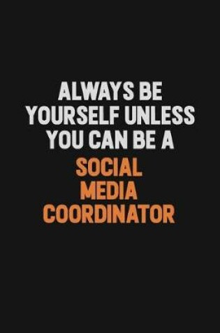 Cover of Always Be Yourself Unless You Can Be A Social Media Coordinator