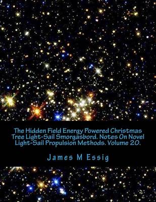 Book cover for The Hidden Field Energy Powered Christmas Tree Light-Sail Smorgasbord. Notes on Novel Light-Sail Propulsion Methods. Volume 20.