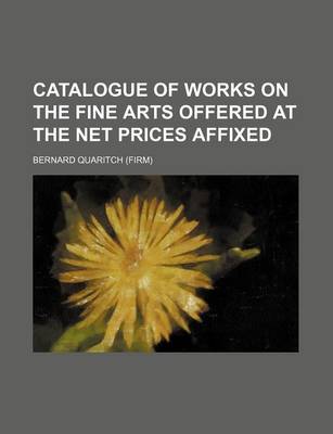 Book cover for Catalogue of Works on the Fine Arts Offered at the Net Prices Affixed