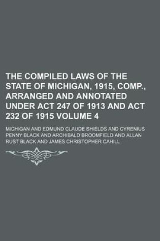 Cover of The Compiled Laws of the State of Michigan, 1915, Comp., Arranged and Annotated Under ACT 247 of 1913 and ACT 232 of 1915 Volume 4