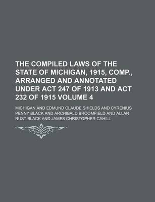 Book cover for The Compiled Laws of the State of Michigan, 1915, Comp., Arranged and Annotated Under ACT 247 of 1913 and ACT 232 of 1915 Volume 4