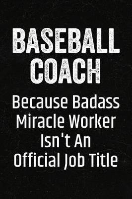 Book cover for Baseball Coach Because Badass Miracle Worker Isn't an Official Job Title