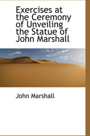 Cover of Exercises at the Ceremony of Unveiling the Statue of John Marshall