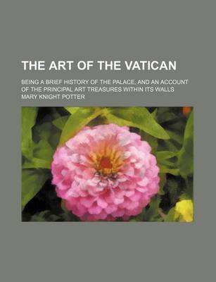 Book cover for The Art of the Vatican; Being a Brief History of the Palace, and an Account of the Principal Art Treasures Within Its Walls