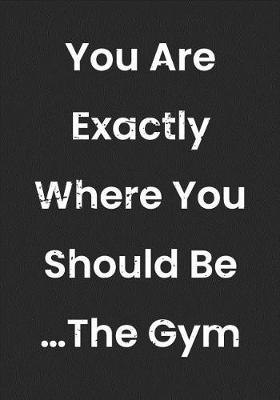 Book cover for You Are Exactly Where You Should Be The Gym