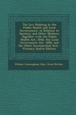 Cover of The Law Relating to the Public Health and Local Government, in Relation to Sanitary and Other Matters