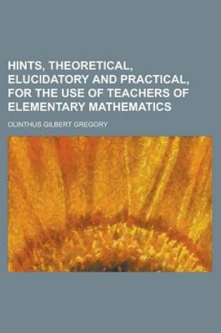 Cover of Hints, Theoretical, Elucidatory and Practical, for the Use of Teachers of Elementary Mathematics