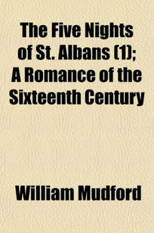 Cover of The Five Nights of St. Albans (1); A Romance of the Sixteenth Century