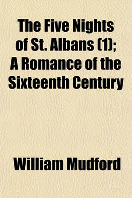 Book cover for The Five Nights of St. Albans (1); A Romance of the Sixteenth Century