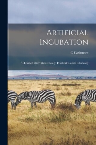 Cover of Artificial Incubation; thrashed out Theoretically, Practically, and Historically