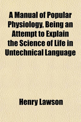 Book cover for A Manual of Popular Physiology, Being an Attempt to Explain the Science of Life in Untechnical Language