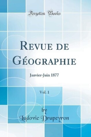 Cover of Revue de Géographie, Vol. 1: Janvier-Juin 1877 (Classic Reprint)