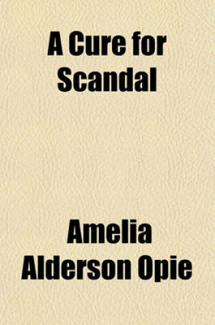 Cover of A Cure for Scandal; Or, Detraction Displayed as Exhibited by Gossips, Talkers-Over, Laughers-AT, Banterers, Nicknamers, Stingers, Scorners, Sneerers, Eye-Inflicters, Mimicks, Caricaturists and Epigrammatists