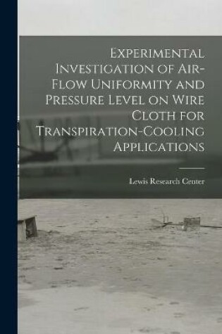 Cover of Experimental Investigation of Air-flow Uniformity and Pressure Level on Wire Cloth for Transpiration-cooling Applications