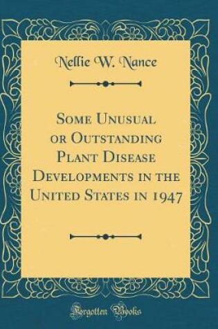 Cover of Some Unusual or Outstanding Plant Disease Developments in the United States in 1947 (Classic Reprint)