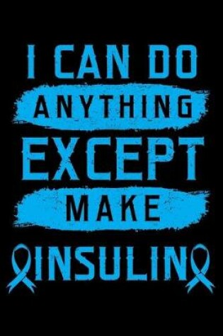 Cover of I Can Do Anything Except Make Insulin