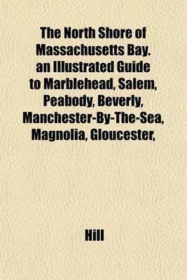Book cover for The North Shore of Massachusetts Bay. an Illustrated Guide to Marblehead, Salem, Peabody, Beverly, Manchester-By-The-Sea, Magnolia, Gloucester,