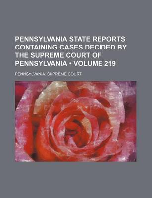 Book cover for Pennsylvania State Reports Containing Cases Decided by the Supreme Court of Pennsylvania (Volume 219)
