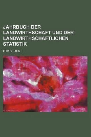 Cover of Jahrbuch Der Landwirthschaft Und Der Landwirthschaftlichen Statistik; Fur D. Jahr