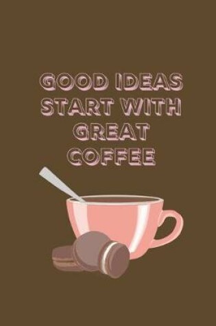 Cover of Good Ideas Start With Great Coffee